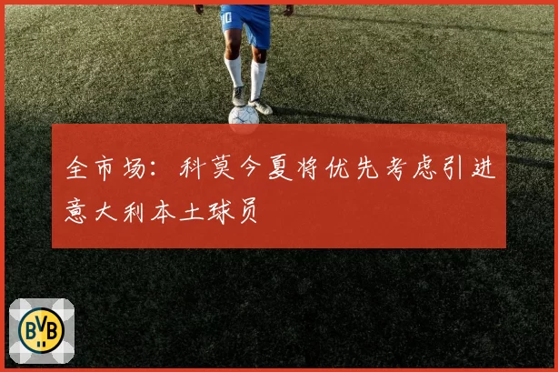 全市场：科莫今夏将优先考虑引进意大利本土球员