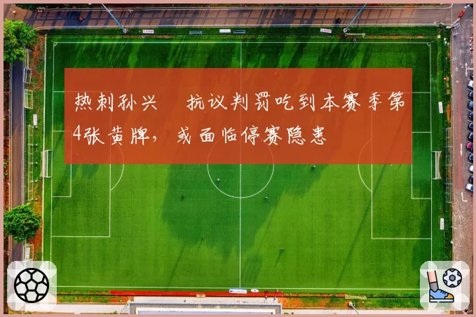 热刺孙兴慜抗议判罚吃到本赛季第4张黄牌，或面临停赛隐患