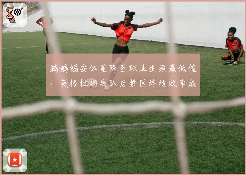 鹈鹕锡安体重降至职业生涯最低值，英格拉姆离队后禁区终结效率成唯一变量
