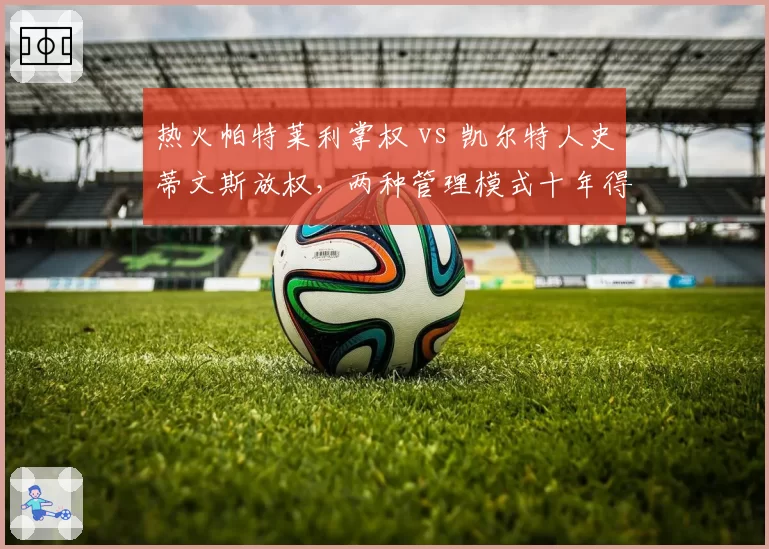 热火帕特莱利掌权 vs 凯尔特人史蒂文斯放权,两种管理模式十年得失盘点